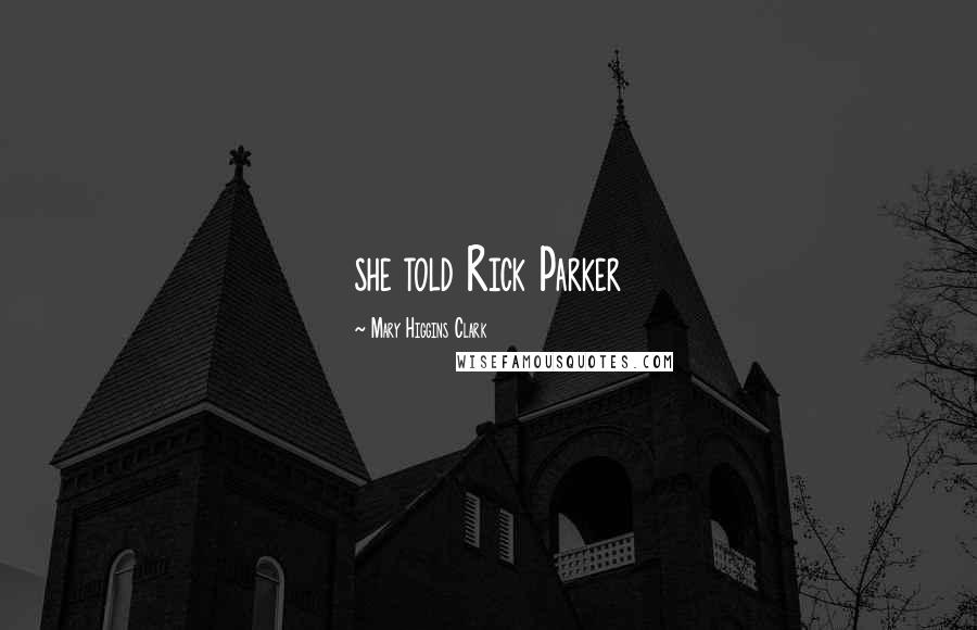 Mary Higgins Clark Quotes: she told Rick Parker