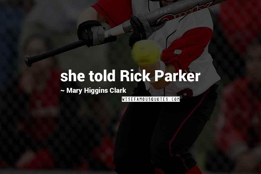 Mary Higgins Clark Quotes: she told Rick Parker