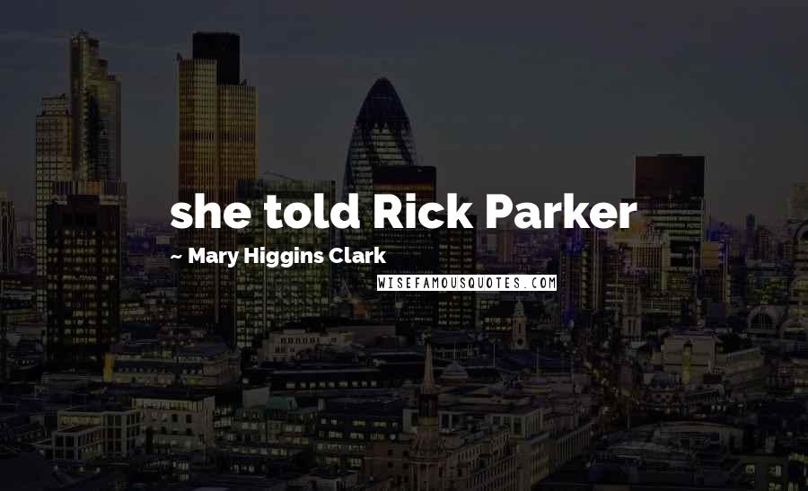 Mary Higgins Clark Quotes: she told Rick Parker
