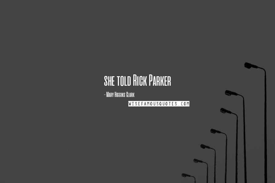Mary Higgins Clark Quotes: she told Rick Parker