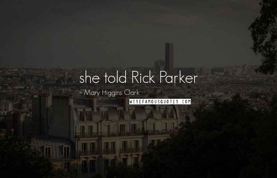 Mary Higgins Clark Quotes: she told Rick Parker