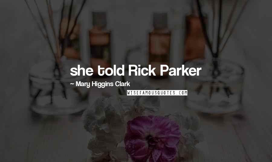 Mary Higgins Clark Quotes: she told Rick Parker