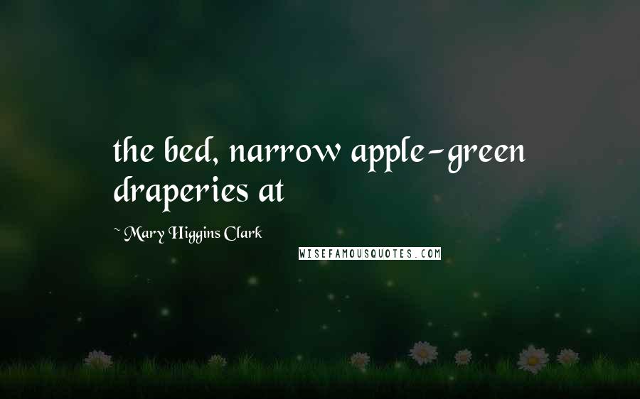 Mary Higgins Clark Quotes: the bed, narrow apple-green draperies at