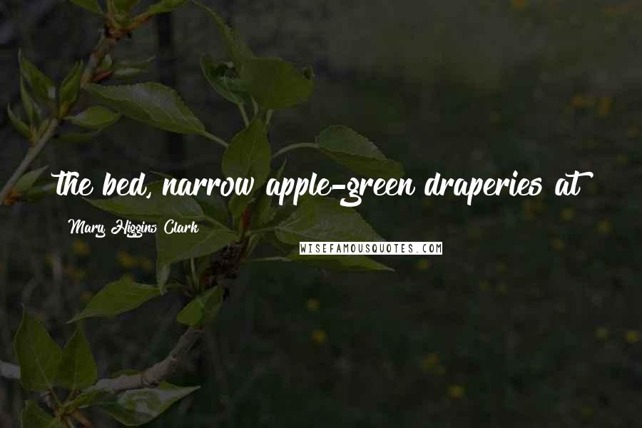 Mary Higgins Clark Quotes: the bed, narrow apple-green draperies at