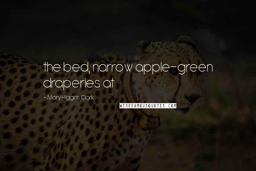 Mary Higgins Clark Quotes: the bed, narrow apple-green draperies at