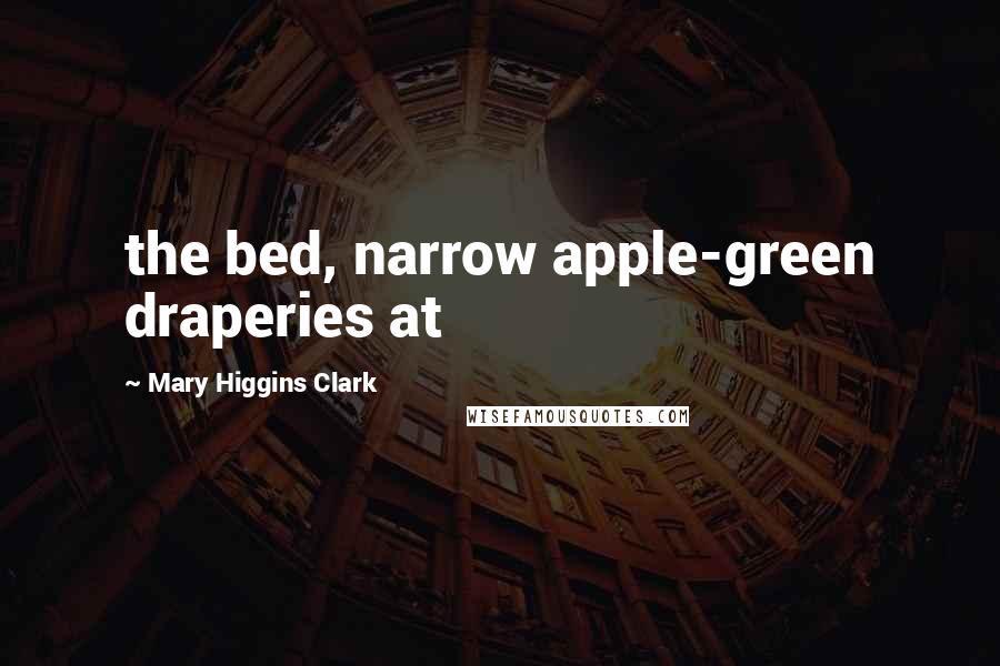 Mary Higgins Clark Quotes: the bed, narrow apple-green draperies at