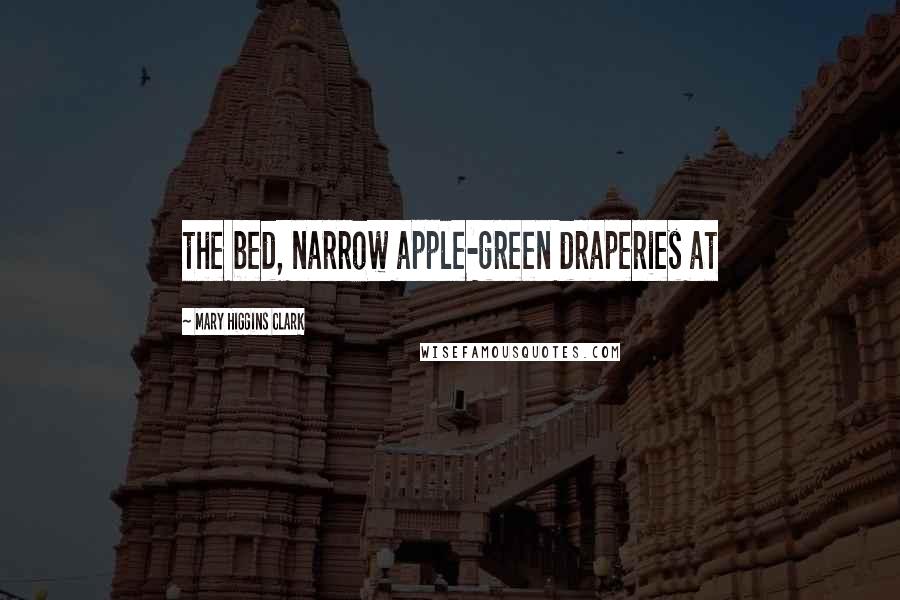Mary Higgins Clark Quotes: the bed, narrow apple-green draperies at