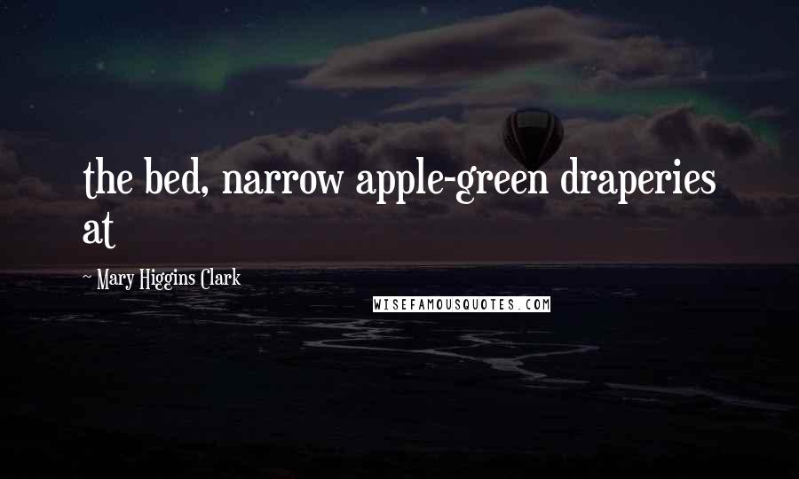 Mary Higgins Clark Quotes: the bed, narrow apple-green draperies at
