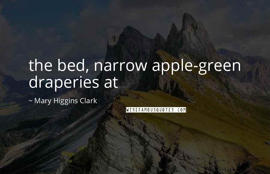 Mary Higgins Clark Quotes: the bed, narrow apple-green draperies at