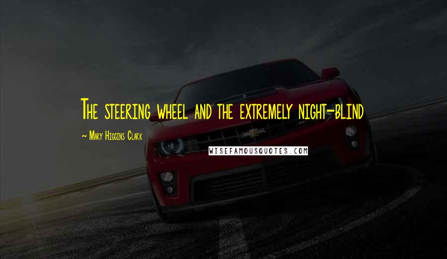 Mary Higgins Clark Quotes: The steering wheel and the extremely night-blind