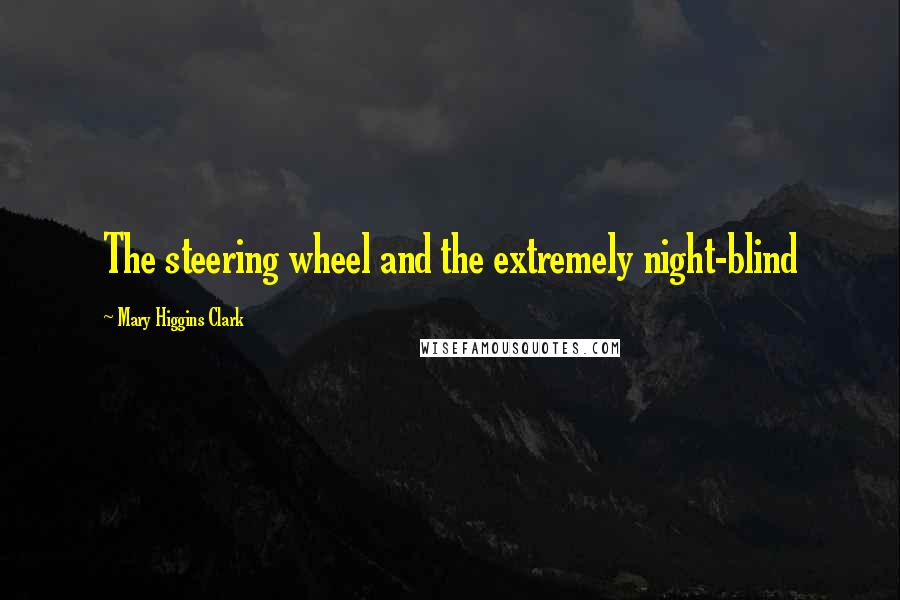 Mary Higgins Clark Quotes: The steering wheel and the extremely night-blind