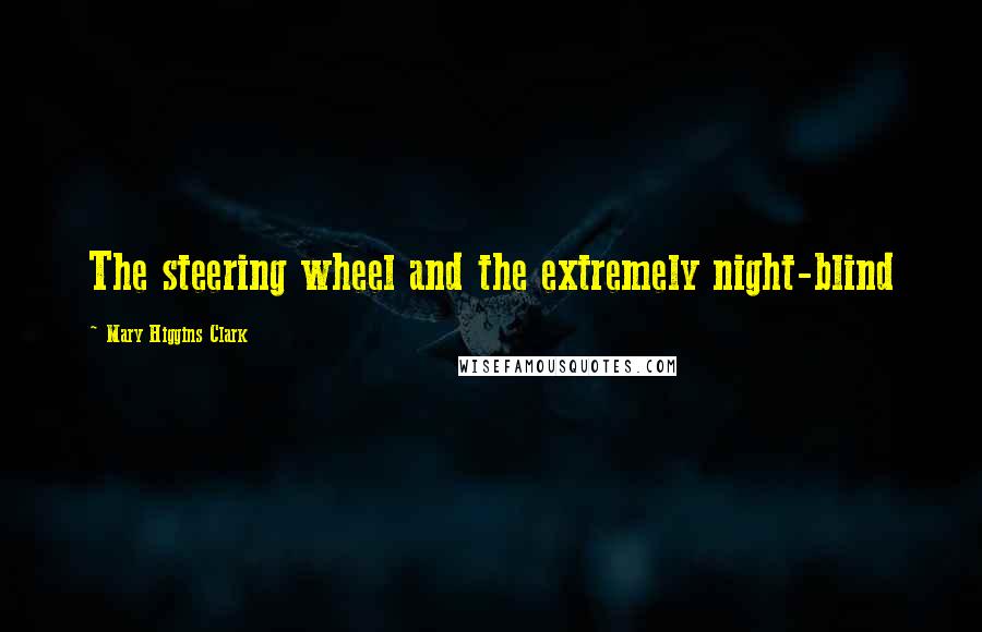 Mary Higgins Clark Quotes: The steering wheel and the extremely night-blind