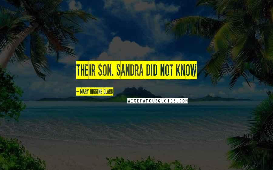 Mary Higgins Clark Quotes: their son. Sandra did not know