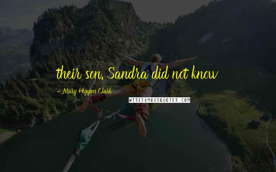 Mary Higgins Clark Quotes: their son. Sandra did not know