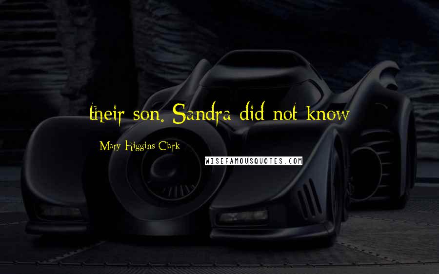 Mary Higgins Clark Quotes: their son. Sandra did not know