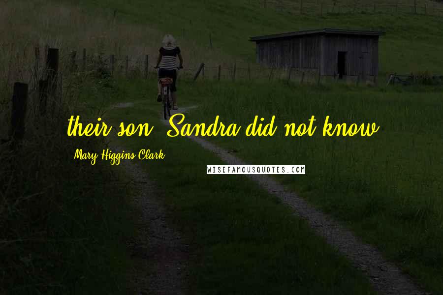 Mary Higgins Clark Quotes: their son. Sandra did not know
