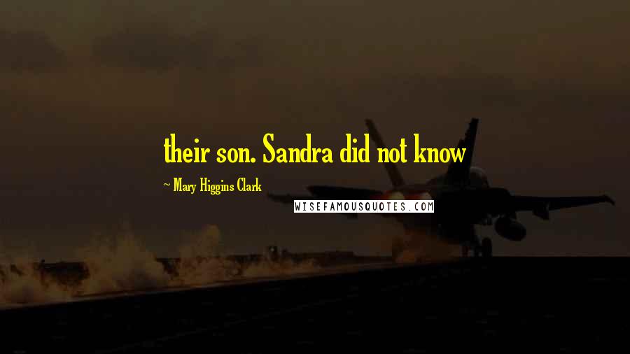 Mary Higgins Clark Quotes: their son. Sandra did not know