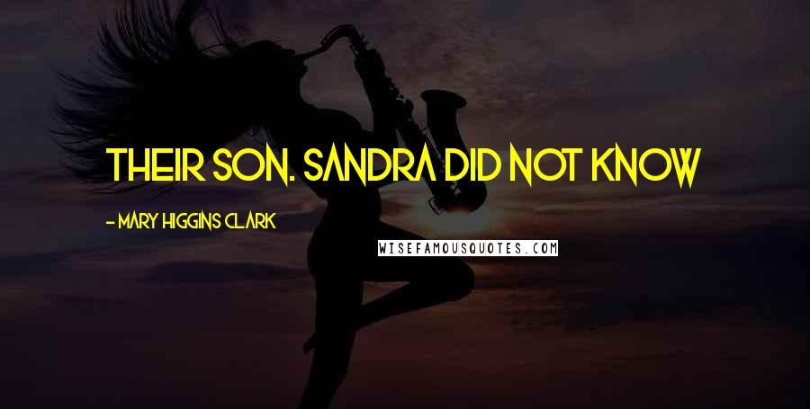 Mary Higgins Clark Quotes: their son. Sandra did not know