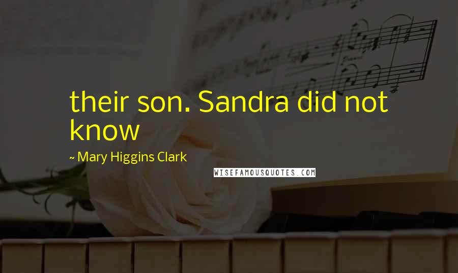 Mary Higgins Clark Quotes: their son. Sandra did not know