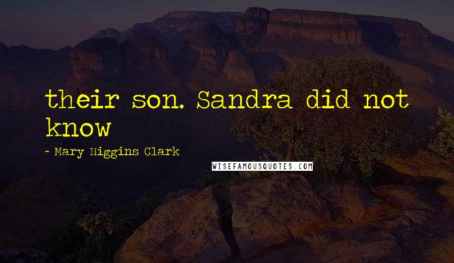 Mary Higgins Clark Quotes: their son. Sandra did not know