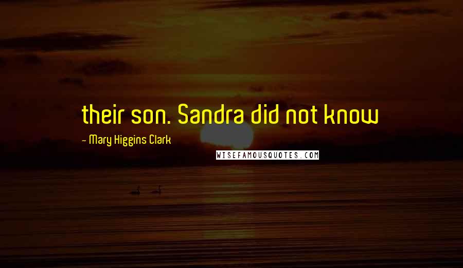 Mary Higgins Clark Quotes: their son. Sandra did not know