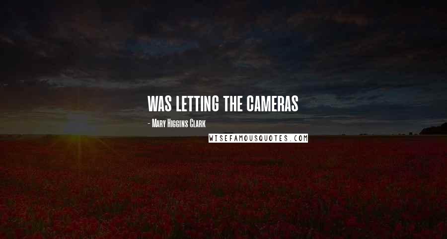Mary Higgins Clark Quotes: was letting the cameras
