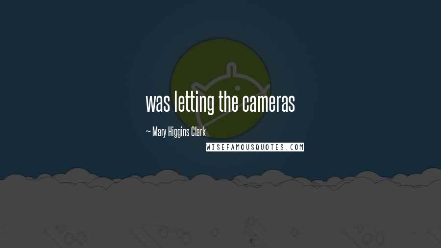 Mary Higgins Clark Quotes: was letting the cameras