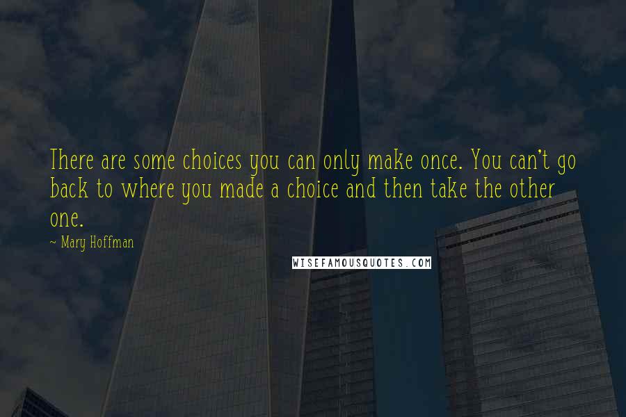 Mary Hoffman Quotes: There are some choices you can only make once. You can't go back to where you made a choice and then take the other one.