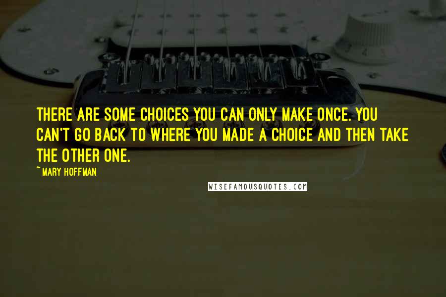 Mary Hoffman Quotes: There are some choices you can only make once. You can't go back to where you made a choice and then take the other one.