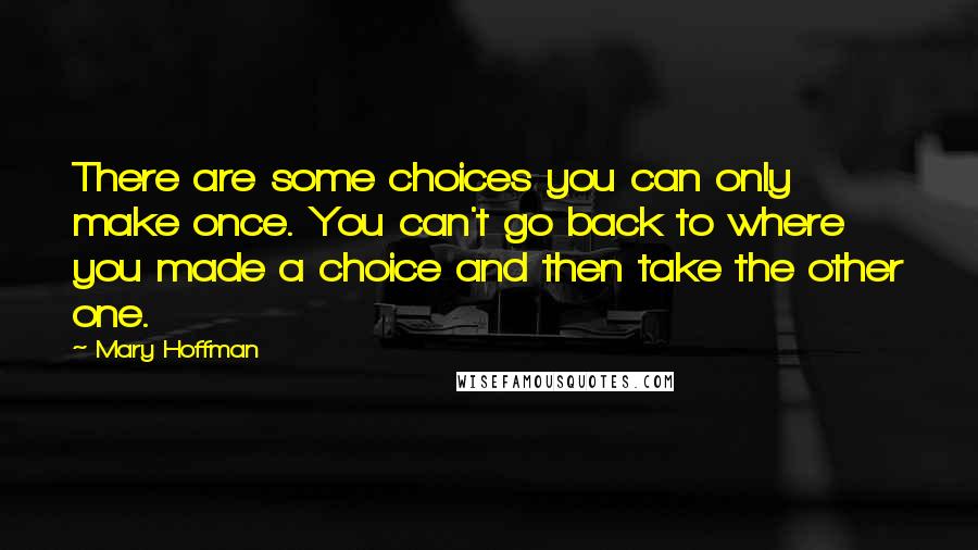 Mary Hoffman Quotes: There are some choices you can only make once. You can't go back to where you made a choice and then take the other one.