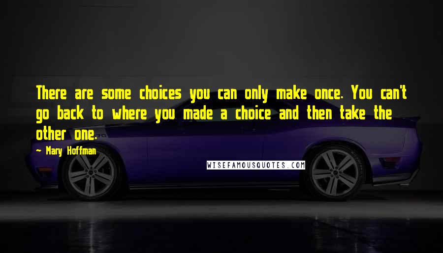 Mary Hoffman Quotes: There are some choices you can only make once. You can't go back to where you made a choice and then take the other one.