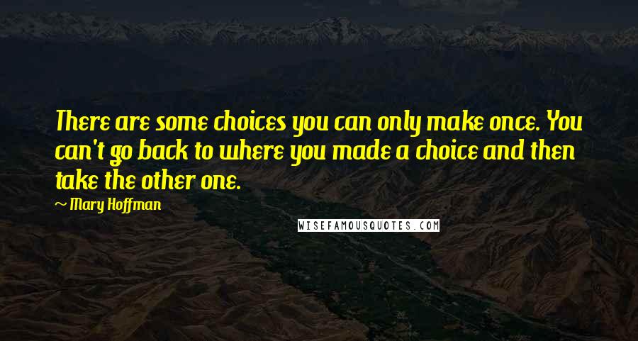 Mary Hoffman Quotes: There are some choices you can only make once. You can't go back to where you made a choice and then take the other one.