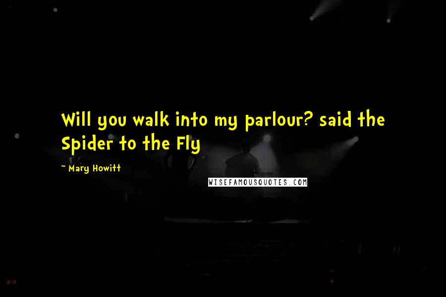 Mary Howitt Quotes: Will you walk into my parlour? said the Spider to the Fly