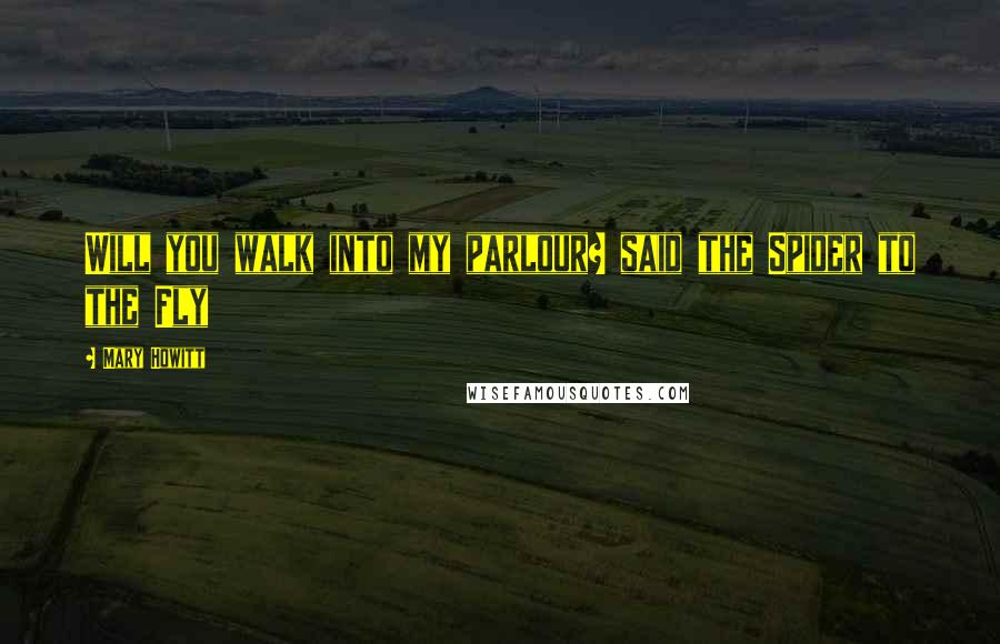 Mary Howitt Quotes: Will you walk into my parlour? said the Spider to the Fly