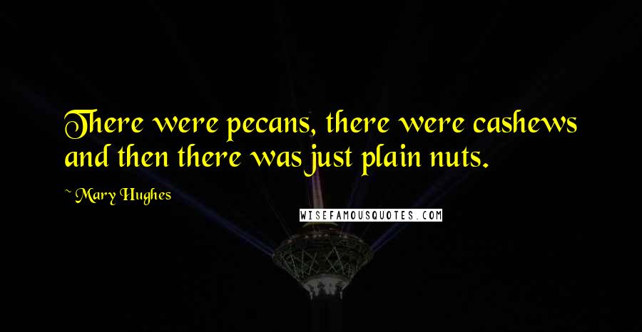 Mary Hughes Quotes: There were pecans, there were cashews and then there was just plain nuts.