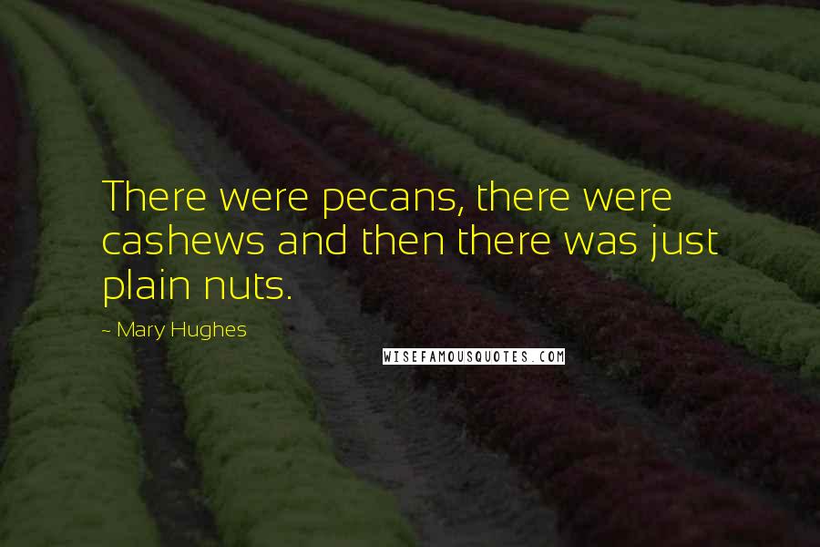 Mary Hughes Quotes: There were pecans, there were cashews and then there was just plain nuts.