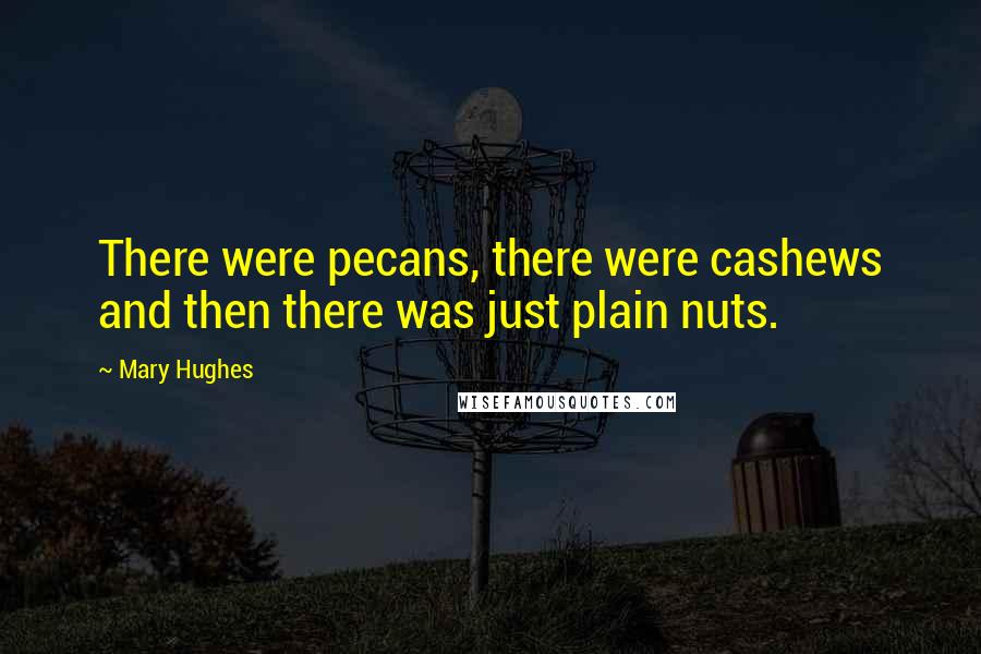 Mary Hughes Quotes: There were pecans, there were cashews and then there was just plain nuts.