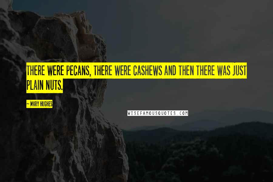 Mary Hughes Quotes: There were pecans, there were cashews and then there was just plain nuts.