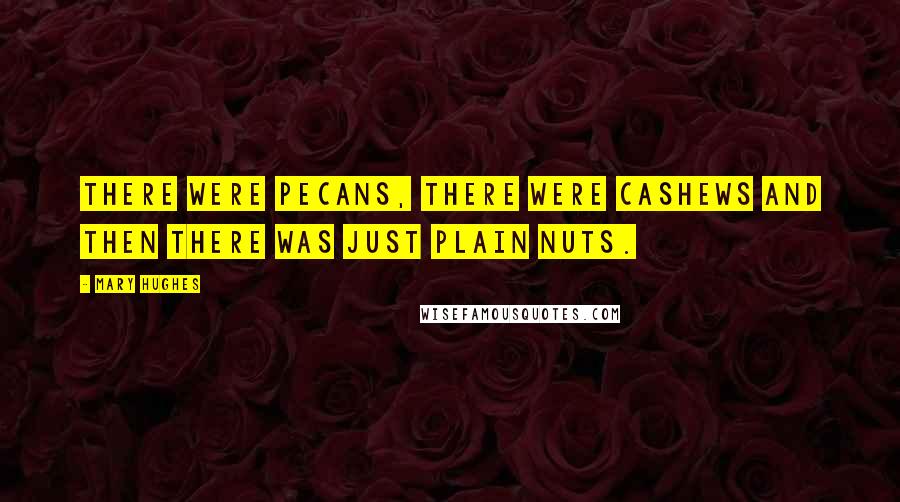 Mary Hughes Quotes: There were pecans, there were cashews and then there was just plain nuts.