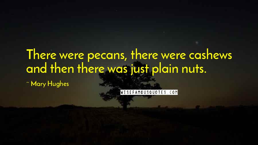 Mary Hughes Quotes: There were pecans, there were cashews and then there was just plain nuts.