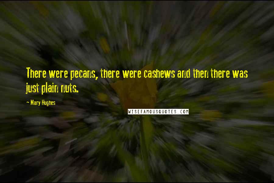 Mary Hughes Quotes: There were pecans, there were cashews and then there was just plain nuts.