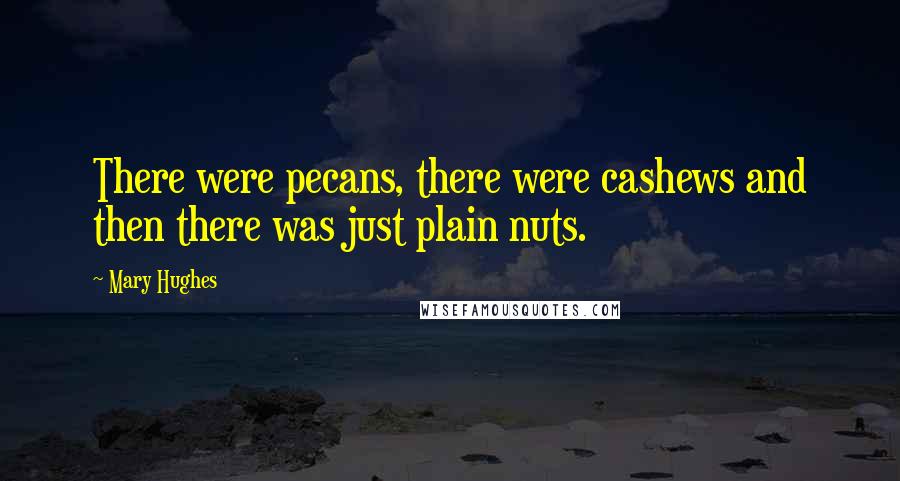 Mary Hughes Quotes: There were pecans, there were cashews and then there was just plain nuts.