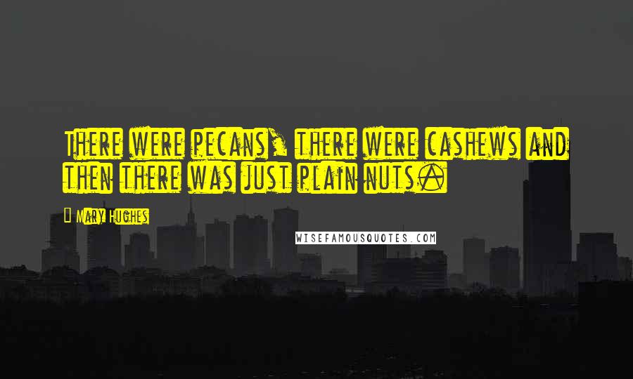 Mary Hughes Quotes: There were pecans, there were cashews and then there was just plain nuts.