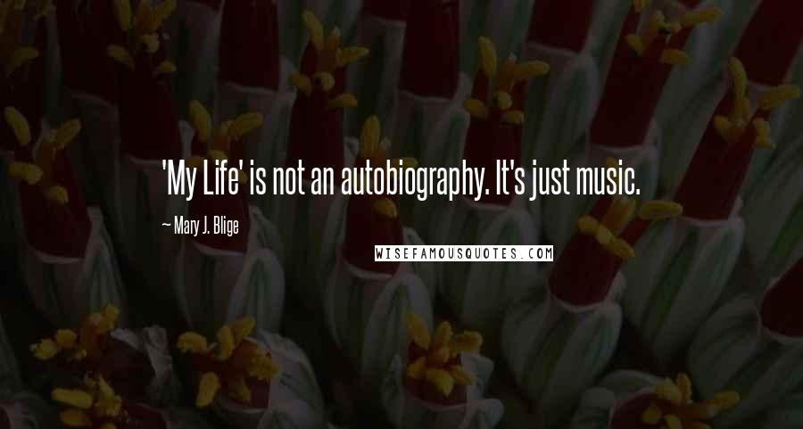 Mary J. Blige Quotes: 'My Life' is not an autobiography. It's just music.