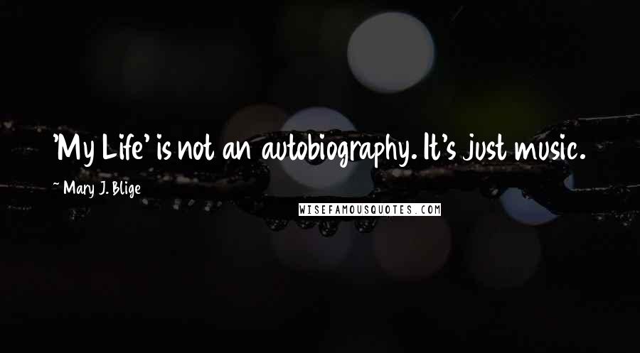 Mary J. Blige Quotes: 'My Life' is not an autobiography. It's just music.