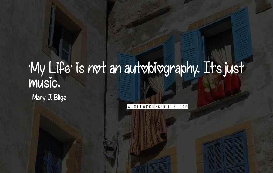 Mary J. Blige Quotes: 'My Life' is not an autobiography. It's just music.