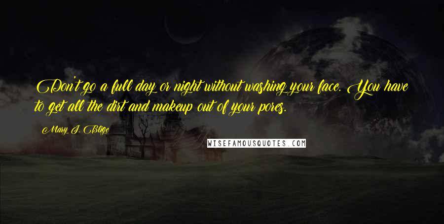 Mary J. Blige Quotes: Don't go a full day or night without washing your face. You have to get all the dirt and makeup out of your pores.
