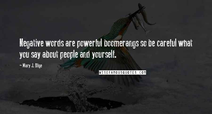 Mary J. Blige Quotes: Negative words are powerful boomerangs so be careful what you say about people and yourself.