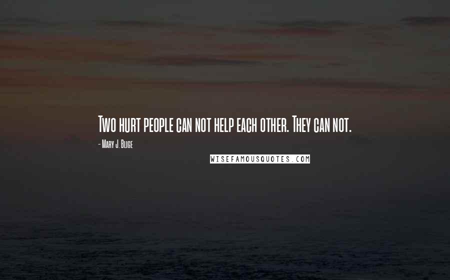 Mary J. Blige Quotes: Two hurt people can not help each other. They can not.