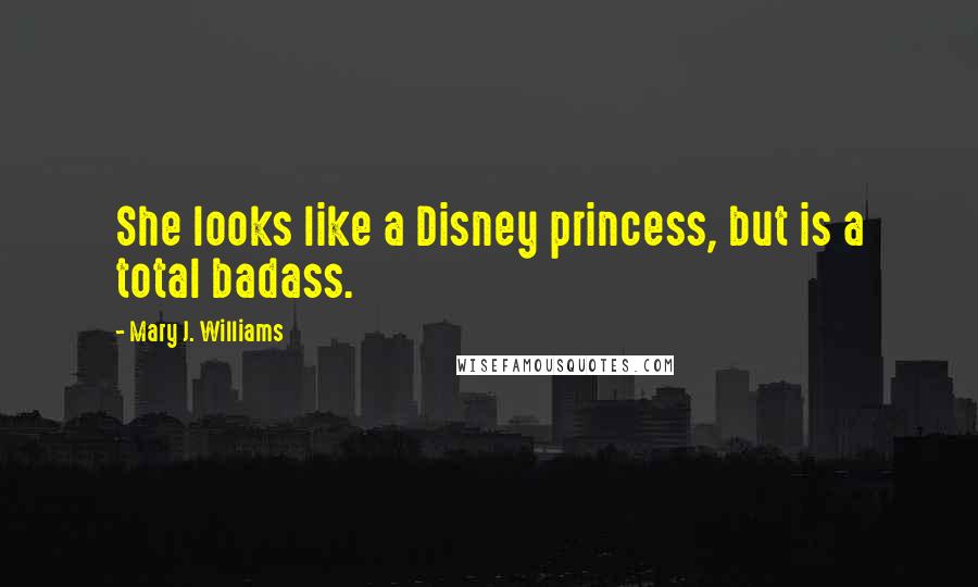 Mary J. Williams Quotes: She looks like a Disney princess, but is a total badass.